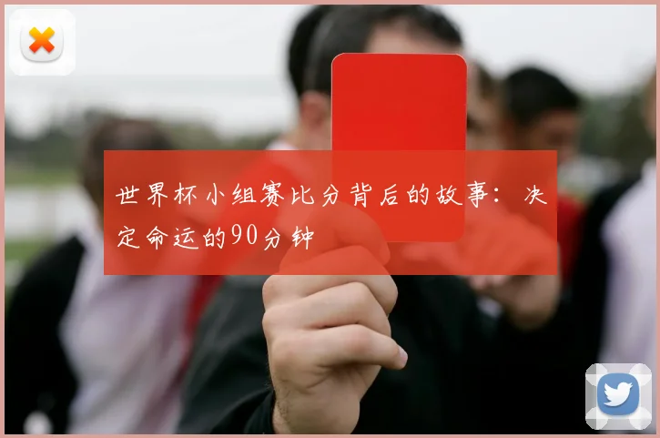 世界杯小组赛比分背后的故事：决定命运的90分钟