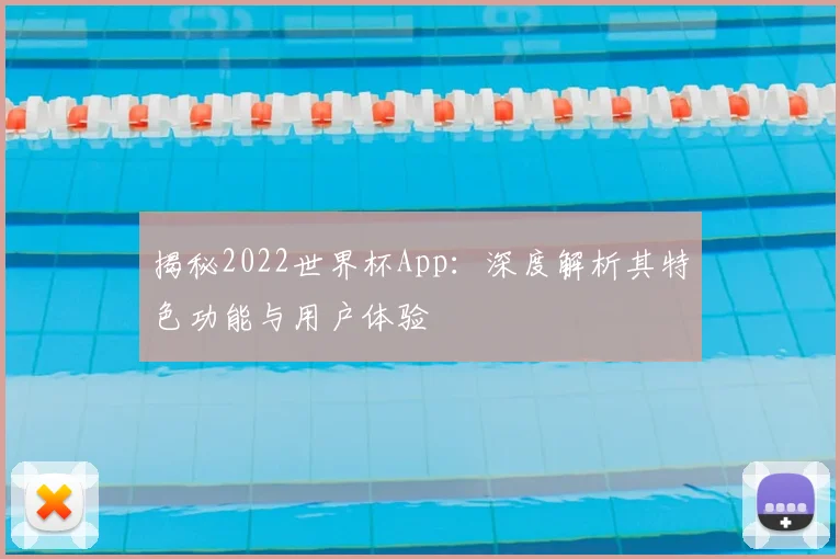 揭秘2022世界杯App：深度解析其特色功能与用户体验