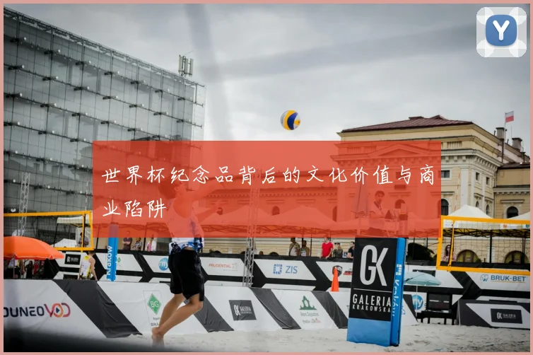 世界杯纪念品背后的文化价值与商业陷阱